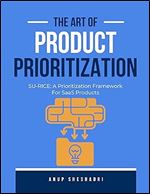 The Art of Product Prioritization: SU-RICE: A Prioritization Framework For SaaS Products