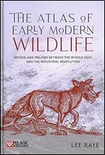 The Atlas of Early Modern Wildlife: Britain and Ireland between the Middle Ages and the Industrial Revolution