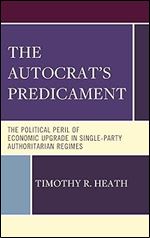 The Autocrat s Predicament: The Political Peril of Economic Upgrade in Single-Party Authoritarian Regimes