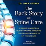 The Back Story on Spine Care A Surgeon's Insights on Relieving Pain and Advocating for the Right Treatment to Get [Audiobook]