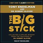 The Big Stick Collected and Applied Wisdom from the Teachings of Dr. Robert Glover [Audiobook]