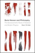 The Boris Hessen and Philosophy: The Socioeconomic Roots of Classical and Modern Physics (Reframing the Boundaries: Thinking the Political)