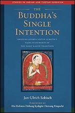 The Buddha's Single Intention: Drigung Kyobpa Jikten Sumg n's Vajra Statements of the Early Kagy Tradition (Studies in Indian and Tibetan Buddhism)