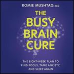 The Busy Brain Cure The EightWeek Plan to Find Focus, Tame Anxiety, and Sleep Again [Audiobook]