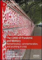 The COVID-19 Pandemic and Memory: Remembrance, commemoration, and archiving in crisis (Palgrave Macmillan Memory Studies)