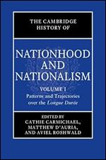 The Cambridge History of Nationhood and Nationalism: Volume 1, Patterns and Trajectories over the Longue Dur e