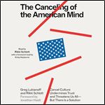 The Canceling of the American Mind Cancel Culture Undermines Trust, Destroys Institutions and Threatens Us Allbut [Audiobook]