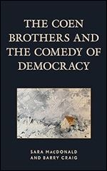 The Coen Brothers and the Comedy of Democracy (Politics, Literature, & Film)