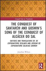 The Conquest of Santar m and Goswin s Song of the Conquest of Alc cer do Sal: Editions and Translations of De expugnatione Scalabis and Gosuini de ... carmen (Crusade Texts in Translation)