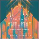 The Conservative Futurist How to Create the SciFi World We Were Promised [Audiobook]