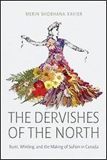 The Dervishes of the North: Rumi, Whirling, and the Making of Sufism in Canada