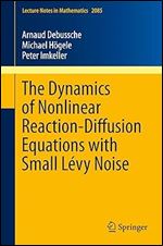 The Dynamics of Nonlinear Reaction-Diffusion Equations with Small L vy Noise (Lecture Notes in Mathematics, 2085)
