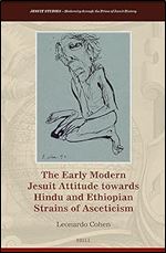 The Early Modern Jesuit Attitude Towards Hindu and Ethiopian Strains of Asceticism (Jesuit Studies, 41)