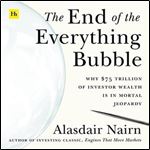 The End of the Everything Bubble Why $75 Trillion of Investor Wealth Is in Mortal Jeopardy [Audiobook]