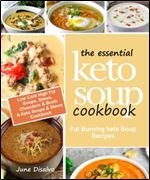 The Essential Keto Soup Cookbook: Fat Burning Keto Soup Recipes