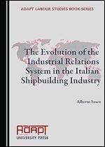 The Evolution of the Industrial Relations System in the Italian Shipbuilding Industry (Adapt Labour Studies Book-Series)