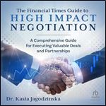 The Financial Times Guide to High Impact Negotiation: A Comprehensive Guide for Executing Valuable Deals and Partnerships [Audiobook]