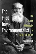 The First Jewish Environmentalist: The Green Philosophy of A.D. Gordon