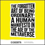 The Forgotten Art of Being Ordinary A Human Manifesto in the Age of the Metaverse [Audiobook]