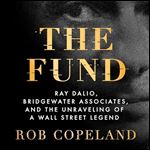 The Fund Ray Dalio, Bridgewater Associates, and the Unraveling of a Wall Street Legend [Audiobook]