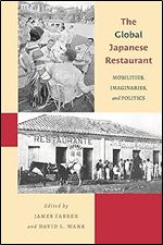 The Global Japanese Restaurant: Mobilities, Imaginaries, and Politics (Food in Asia and the Pacific)