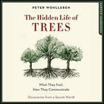 The Hidden Life of Trees What They Feel, How They Communicate Discoveries from a Secret World [Audiobook]