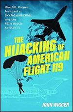 The Hijacking of American Flight 119: How D.B. Cooper Inspired a Skyjacking Craze and the FBI's Battle to Stop It