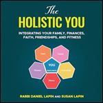 The Holistic You Integrating Your Family, Finances, Faith, Friendships, and Fitness [Audiobook]