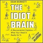 The Idiot Brain A Neuroscientist Explains What Your Head Is Really up To (UK Edition) [Audiobook]