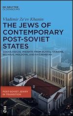 The Jews of Contemporary Post-Soviet States: Sociological Insights from Russia, Ukraine, Belarus, Moldova, and Kazakhstan (Post-Soviet Jewry in Transition, 1)