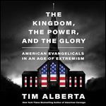 The Kingdom, the Power, and the Glory American Evangelicals in an Age of Extremism [Audiobook]