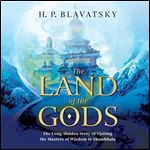 The Land of the Gods The LongHidden Story of Visiting the Masters of Wisdom in Shambhala [Audiobook]