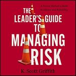 The Leader's Guide to Managing Risk A Proven Method to Build Resilience and Reliability [Audiobook]