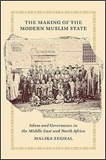 The Making of the Modern Muslim State: Islam and Governance in the Middle East and North Africa (Princeton Studies in Muslim Politics, 90)