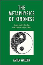 The Metaphysics of Kindness: Comparative Studies in Religious Meta-Ethics (Studies in Comparative Philosophy and Religion)