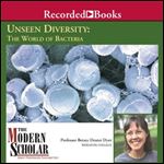 The Modern Scholar: Unseen Diversity: The World of Bacteria [Audiobook]