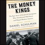 The Money Kings The Epic Story of the Jewish Immigrants Who Transformed Wall Street and Shaped Modern America [Audiobook]