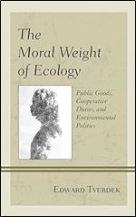 The Moral Weight of Ecology: Public Goods, Cooperative Duties, and Environmental Politics