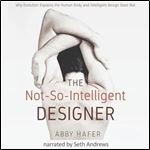 The NotSoIntelligent Designer Why Evolution Explains the Human Body and Intelligent Design Does Not [Audiobook]