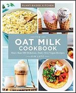 The Oat Milk Cookbook: More than 100 Delicious, Dairy-free Vegan Recipes (Plant-Based Kitchen)