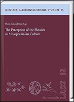 The Perception of the Pleiades in Mesopotamian Culture (Leipziger Altorientalische Studien, 15)
