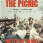 The Picnic A Dream of Freedom and the Collapse of the Iron Curtain [Audiobook]