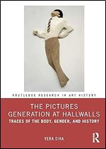 The Pictures Generation at Hallwalls: Traces of the Body, Gender, and History (Routledge Research in Art History)