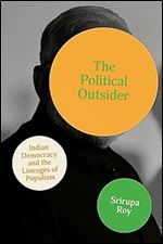 The Political Outsider: Indian Democracy and the Lineages of Populism (South Asia in Motion)