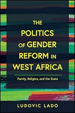 The Politics of Gender Reform in West Africa: Family, Religion, and the State (Contending Modernities)
