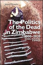 The Politics of the Dead in Zimbabwe 2000-2020: Bones, Rumours & Spirits