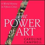 The Power of Art A World History in Fifteen Cities [Audiobook]