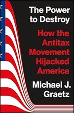 The Power to Destroy: How the Antitax Movement Hijacked America