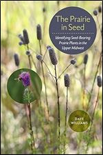 The Prairie in Seed: Identifying Seed-Bearing Prairie Plants in the Upper Midwest (Bur Oak Guide)