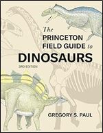 The Princeton Field Guide to Dinosaurs Third Edition (Princeton Field Guides, 69) Ed 3
